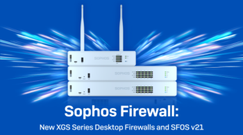 New XGS Series Desktop Firewalls and SFOS v21 – Sophos News